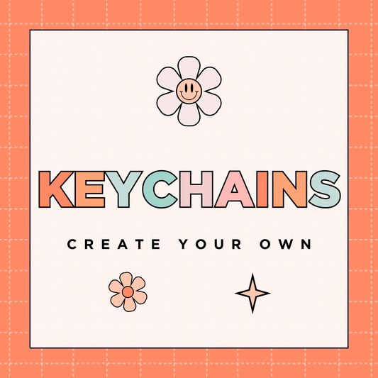 KEYCHAINS - CREATE YOUR OWN